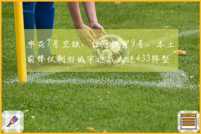 申花7号空缺，拉唐换穿9号，本土前锋仅剩刘诚宇迎战大连433阵型