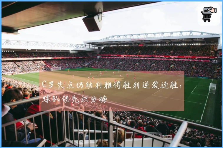 C罗失点仍助利雅得胜利逆袭连胜，球队领先积分榜