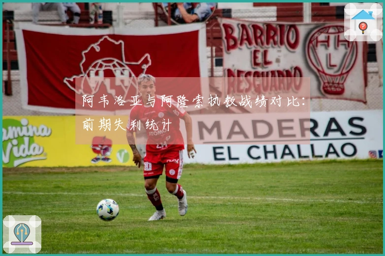 阿韦洛亚与阿隆索执教战绩对比：前期失利统计